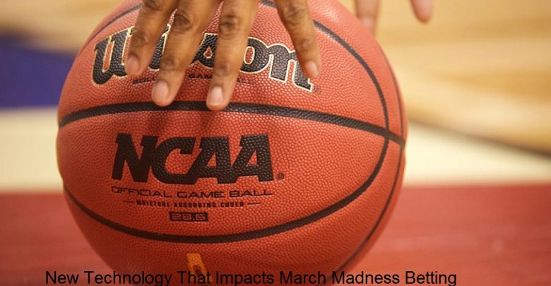 New Technology That Impacts March Madness Betting