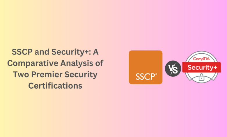 SSCP and Security+: A Comparative Analysis of Two Premier Security Certifications